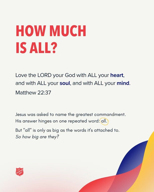 How much is all? &ldquo;Love the LORD your God with ALL your heart, and with ALL your soul, and with ALL your mind.&rdquo; Matthew 22:37